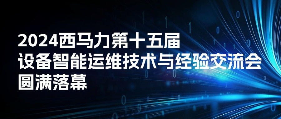 西马力第十五届（2024）设备智能运维技术与经验交流会圆满落幕！